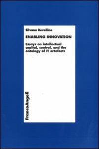 Enabling innovation. Essays on intellectual capital, control and the ontology of IT artefacts - Silvana Revellino - Libro Franco Angeli 2012, Economia - Ricerche | Libraccio.it