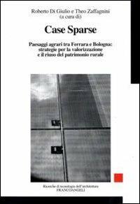 Case sparse. Paesaggi agrari tra Ferrara e Bologna: strategie per la valorizzazione e il riuso del patrimonio rurale  - Libro Franco Angeli 2010, Ricerche di tecnologia dell'architettura | Libraccio.it