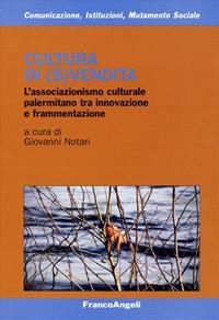 Cultura in (s)vendita. L'associazionismo culturale palermitano tra innovazione e frammentazione  - Libro Franco Angeli 2010, Comunicaz.istituz.mutamento sociale.Testi | Libraccio.it