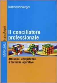 Il conciliatore professionale. Attitudini, competenze e tecniche operative - Raffaella Verga - Libro Franco Angeli 2010, Manuali | Libraccio.it