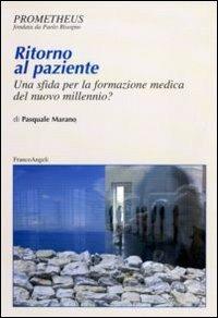 Ritorno al paziente. Una sfida per la formazione medica del nuovo millennio? - Pasquale Marano - Libro Franco Angeli 2010, Prometheus | Libraccio.it