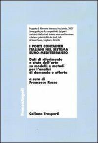 I porti container italiani nel sistema euro-mediterraneo. Dati di riferimento e stato dell'arte su modelli e metodi per l'analisi di domanda e offerta  - Libro Franco Angeli 2010, Trasporti | Libraccio.it