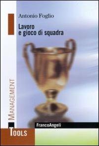 Lavoro e gioco di squadra - Antonio Foglio - Libro Franco Angeli 2010, Management Tools | Libraccio.it