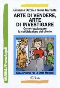 Arte di vendere, arte di investigare. Come raggiungere la soddisfazione del cliente - Giovanna Dezza, Gloria Narrante - Libro Franco Angeli 2011, Manuali | Libraccio.it