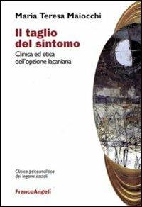 Il taglio del sintomo. Clinica ed etica dell'opzione lacaniana - Maria Teresa Maiocchi - Libro Franco Angeli 2016, Clinica psicoanalitica dei legami sociali | Libraccio.it