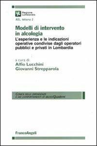 Modelli di intervento in alcologia. L'esperienza e le indicazioni operative condivise dagli operatori pubblici e privati in Lombardia  - Libro Franco Angeli 2010, Clinica delle dipend. e dei comp. d'abuso | Libraccio.it