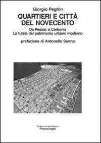 Quartieri e città del Novecento. Da Pessac a Carbonia. La tutela del patrimonio urbano moderno - Giorgio Peghin - Libro Franco Angeli 2010, Architettura | Libraccio.it