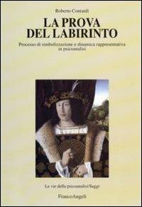 La prova del labirinto. Processo di simbolizzazione e dinamica rappresentativa in psicoanalisi - Roberto Contardi - Libro Franco Angeli 2010, Le vie della psicoanalisi | Libraccio.it