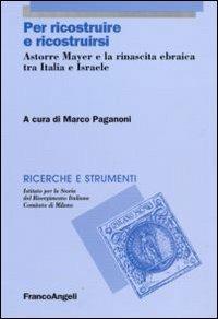 Per ricostruire e ricostruirsi. Astorre Mayer e la rinascita ebraica tra Italia e Israele  - Libro Franco Angeli 2010, Ricerche e strumenti | Libraccio.it