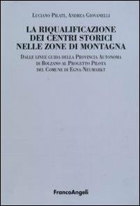 La riqualificazione dei centri storici nelle zone di montagna. Dalle linee guida della Provincia autonoma di Bolzano al progetto pilota del comunedi Egna-Neumarkt - Luciano Pilati, Andrea Giovanelli - Libro Franco Angeli 2010, Università-Economia | Libraccio.it
