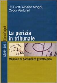 La perizia in tribunale. Manuale di consulenza grafotecnica - Evi Crotti, Alberto Magni, Oscar Venturini - Libro Franco Angeli 2016, Manuali | Libraccio.it