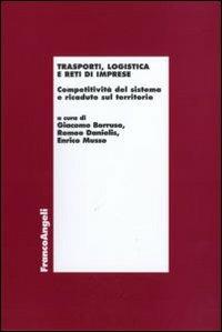 Trasporti, logistica e reti di imprese. Competitività del sistema e ricadute sul territorio  - Libro Franco Angeli 2010, Economia e politica industriale | Libraccio.it