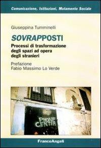 Sovrapposti. Processi di trasformazione degli spazi ad opera degli stranieri - Giuseppina Tumminelli - Libro Franco Angeli 2012, Comunicaz. istituz. mutamento soc. Temi | Libraccio.it