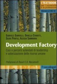 Development factory. Casi e percorsi aziendali di leadership e valorizzazione delle risorse umane - Gabriele Gabrielli, Ornella Chinotti, Silvia Profili - Libro Franco Angeli 2011, Management. I textbook per l'università e la professione | Libraccio.it