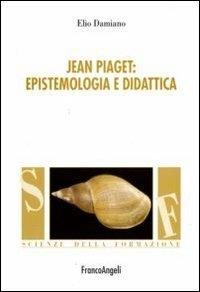 Jean Piaget. Epistemologia e didattica - Elio Damiano - Libro Franco Angeli 2011, Scienze della formazione | Libraccio.it