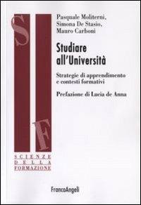 Studiare all'università. Strategie di apprendimento e contesti formativi - Pasquale Moliterni, Simona De Stasio, Mauro Carboni - Libro Franco Angeli 2011, Scienze della formazione | Libraccio.it