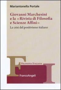 Giovanni Marchesini e la «Rivista di filosofia e scienze affini». La crisi del positivismo italiano - Mariantonella Portale - Libro Franco Angeli 2010, Collana di filosofia italiana | Libraccio.it