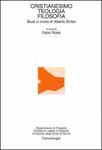 Cristianesimo, teologia, filosofia. Studi in onore di Alberto Siclari  - Libro Franco Angeli 2010, Dipartimento di filosofia dell'Univ.Parma | Libraccio.it