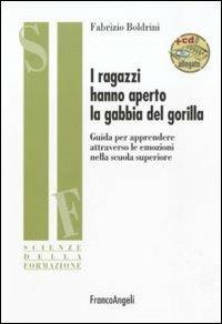 I ragazzi hanno aperto la gabbia del gorilla. Guida per apprendere attraverso le emozioni nella scuola superiore. Con CD-ROM - Fabrizio Boldrini - Libro Franco Angeli 2010, Scienze della formazione. Manuali | Libraccio.it