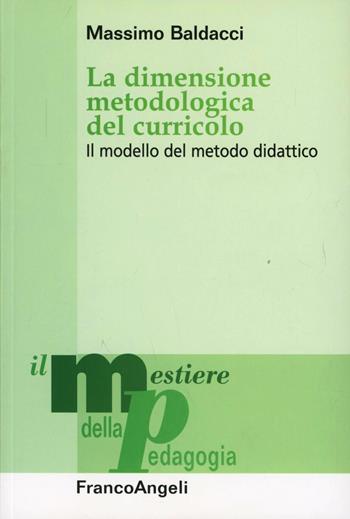 La dimensione metodologica del curriculo. Il modello del metodo didattico - Massimo Baldacci - Libro Franco Angeli 2010, Il mestiere della pedagogia.Studi e appr. | Libraccio.it