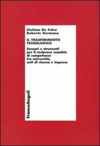 Il trasferimento tecnologico. Scenari e strumenti per il reciproco scambio di competenze tra università, enti di ricerca e imprese - Stefano De Falco, Roberto Germano - Libro Franco Angeli 2010, Economia e politica industriale | Libraccio.it