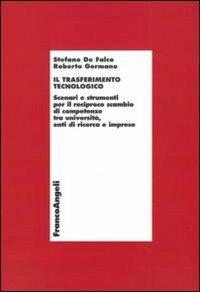 Il trasferimento tecnologico. Scenari e strumenti per il reciproco scambio di competenze tra università, enti di ricerca e imprese - Stefano De Falco, Roberto Germano - Libro Franco Angeli 2010, Economia e politica industriale | Libraccio.it