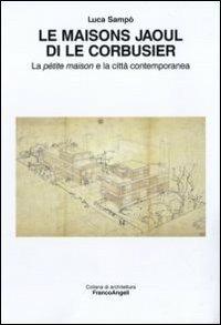 Le maisons Jaoul di Le Corbusier. La pétit maison e la città contemporanea - Luca Sampò - Libro Franco Angeli 2010, Architettura | Libraccio.it