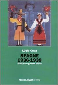 Spagna 1936-1939. Politica e guerra civile - Lucio Ceva - Libro Franco Angeli 2010, Storia-Studi e ricerche | Libraccio.it