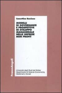 Modelli di governance e prospettive di sviluppo manageriale nelle imprese non profit - Concettina Buccione - Libro Franco Angeli 2010, Economia - Ricerche | Libraccio.it