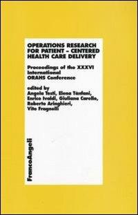 Operations research for patient. Centered health care delivery. Proceedings of the XXXVI International ORAHS Conference  - Libro Franco Angeli 2010, Economia - Ricerche | Libraccio.it