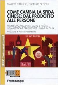 Come cambia la sfida cinese: dal prodotto alle persone. Profili organizzativi, legali e fiscali nella gestione delle risorse umane in Cina - Marco Carone, Giorgio Secchi - Libro Franco Angeli 2010, Hr Community | Libraccio.it