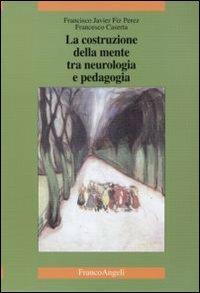 La costruzione della mente tra neurologia e pedagogia - Francisco J. Fiz Perez, Francesco Caserta - Libro Franco Angeli 2010, Scienza e società | Libraccio.it