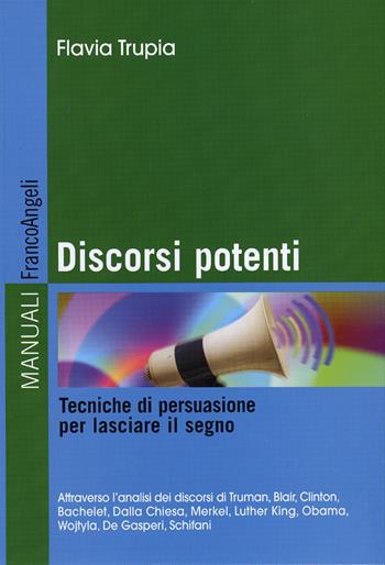 Discorsi potenti. Tecniche di persuasione per lasciare il segno - Flavia Trupia - Libro Franco Angeli 2016, Manuali | Libraccio.it