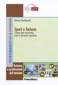Sport e turismo. Come fare business con il turismo sportivo - Elena Tarfanelli - Libro Franco Angeli 2010, Scienze e professioni del turismo. Studi | Libraccio.it