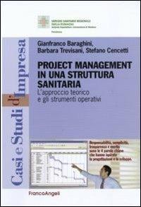 Project management in una struttura sanitaria. L'approccio teorico e gli strumenti operativi - Gianfranco Baraghini, Barbara Trevisani, Stefano Cencetti - Libro Franco Angeli 2011, Casi e studi d'impresa | Libraccio.it