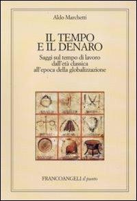 Il tempo e il denaro. Saggi sul tempo di lavoro dall'età classica all'epoca della globalizzazione - Aldo Marchetti - Libro Franco Angeli 2010, Il punto | Libraccio.it