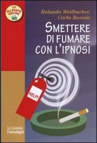 Smettere di fumare con l'ipnosi - Rolando Weilbacher, Carla Bosisio - Libro Franco Angeli 2010, Le comete | Libraccio.it