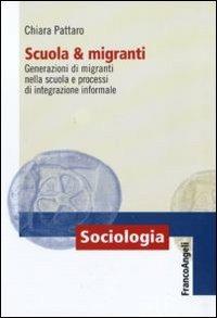 Scuola e migranti. Generazioni di migranti nella scuola e processi di integrazione informale - Chiara Pattaro - Libro Franco Angeli 2013, Sociologia | Libraccio.it