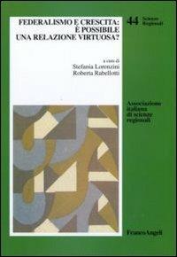 Federalismo e crescita: è possibile una relazione virtuosa?  - Libro Franco Angeli 2010, Scienze regionali | Libraccio.it