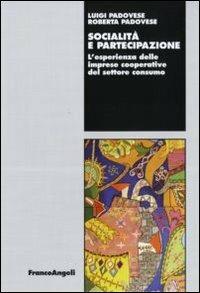 Socialità e partecipazione. L'esperienza delle imprese cooperative del settore consumo - Luigi Padovese, Roberta Padovese - Libro Franco Angeli 2010, Lavoro e società | Libraccio.it