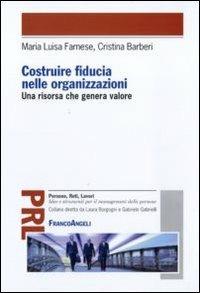 Costruire fiducia nelle organizzazioni. Una risorsa che genera valore - Maria Luisa Farnese, Cristina Barberi - Libro Franco Angeli 2010, Persone, reti, lavori. Idee e strumenti | Libraccio.it