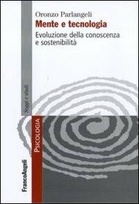 Mente e tecnologia. Evoluzione della conoscenza e sostenibilità - Oronzo Parlangeli - Libro Franco Angeli 2010, Serie di psicologia | Libraccio.it