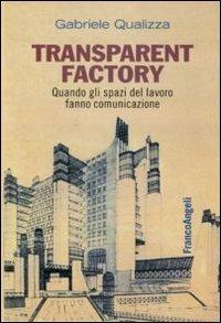 Transparent factory. Quando gli spazi del lavoro fanno comunicazione - Gabriele Qualizza - Libro Franco Angeli 2010, Cultura della comunicazione | Libraccio.it