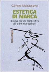 Estetica di marca. Il nuovo confine competitivo del brand management - Gérald Mazzalovo - Libro Franco Angeli 2011, Cultura della comunicazione | Libraccio.it