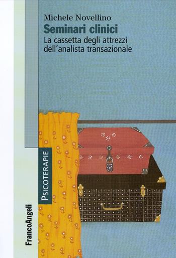 Seminari clinici. La cassetta degli attrezzi dell'analista transazionale - Michele Novellino - Libro Franco Angeli 2015, Psicoterapie | Libraccio.it