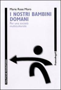 I nostri bambini domani. Per una società multiculturale - Marie Rose Moro - Libro Franco Angeli 2011, Politiche migratorie | Libraccio.it