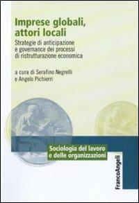 Imprese globali, attori locali. Strategie di anticipazione e governance dei processi di ristrutturazione economica  - Libro Franco Angeli 2010, Sociologia del lavoro e organizzazioni | Libraccio.it