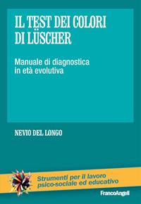 Il test dei colori di Lüscher. Manuale di diagnostica in età evolutiva - Nevio Del Longo - Libro Franco Angeli 2010, Strumenti per il lavoro psico-sociale ed educativo | Libraccio.it