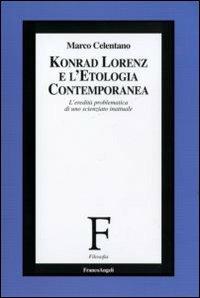 Konrad Lorenz e l'etologia contemporanea. L'eredità problematica di uno scienziato inattuale - Marco Celentano - Libro Franco Angeli 2011, Filosofia | Libraccio.it