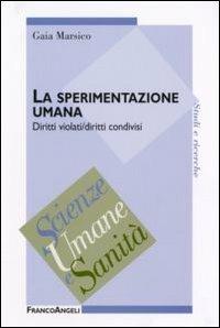 La sperimentazione umana. Diritti violati/diritti condivisi - Gaia Marsico - Libro Franco Angeli 2010, Scienze umane e sanità | Libraccio.it